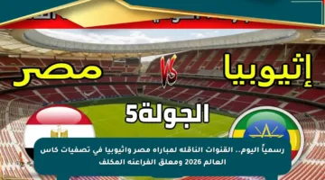 رسمياً اليوم.. القنوات الناقلة لمباراة مصر وإثيوبيا في تصفيات كأس العالم 2026 ومعلق الفراعنة المكلف